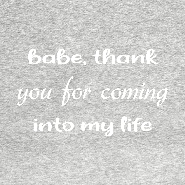 Babe Thank You For Coming Into My Life Cool Gift For Valentine Day by TrendyStitch